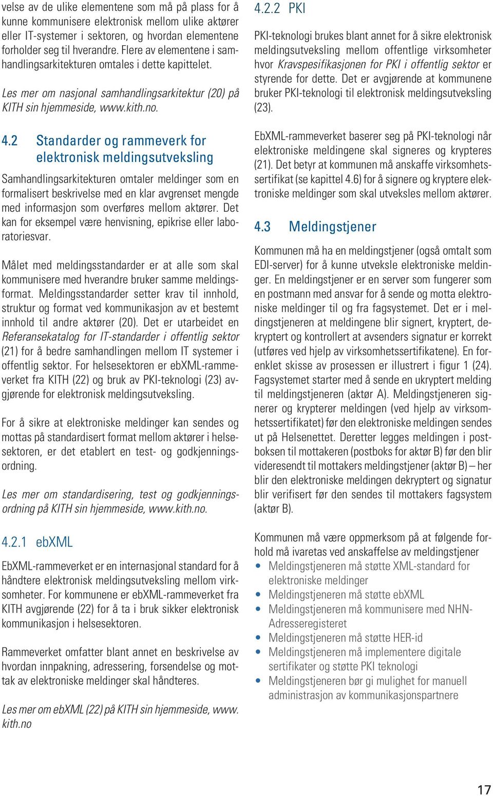 2 standarder og rammeverk for elektronisk meldingsutveksling Samhandlingsarkitekturen omtaler meldinger som en formalisert beskrivelse med en klar avgrenset mengde med informasjon som overføres