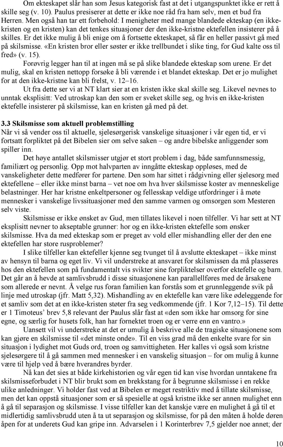 Er det ikke mulig å bli enige om å fortsette ekteskapet, så får en heller passivt gå med på skilsmisse. «En kristen bror eller søster er ikke trellbundet i slike ting, for Gud kalte oss til fred» (v.