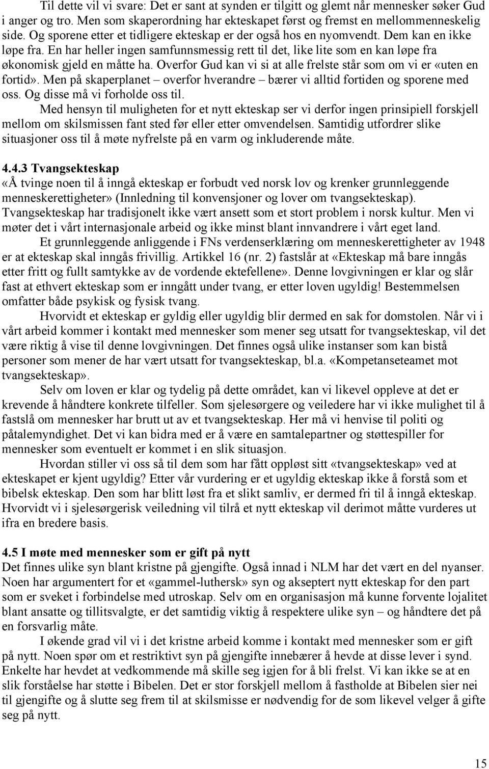 En har heller ingen samfunnsmessig rett til det, like lite som en kan løpe fra økonomisk gjeld en måtte ha. Overfor Gud kan vi si at alle frelste står som om vi er «uten en fortid».