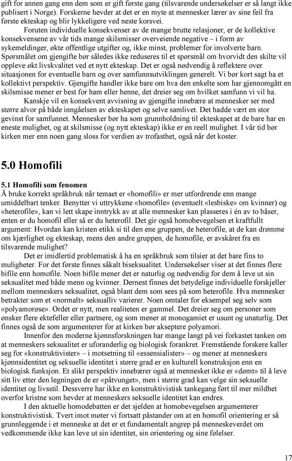 Foruten individuelle konsekvenser av de mange brutte relasjoner, er de kollektive konsekvensene av vår tids mange skilsmisser overveiende negative i form av sykemeldinger, økte offentlige utgifter