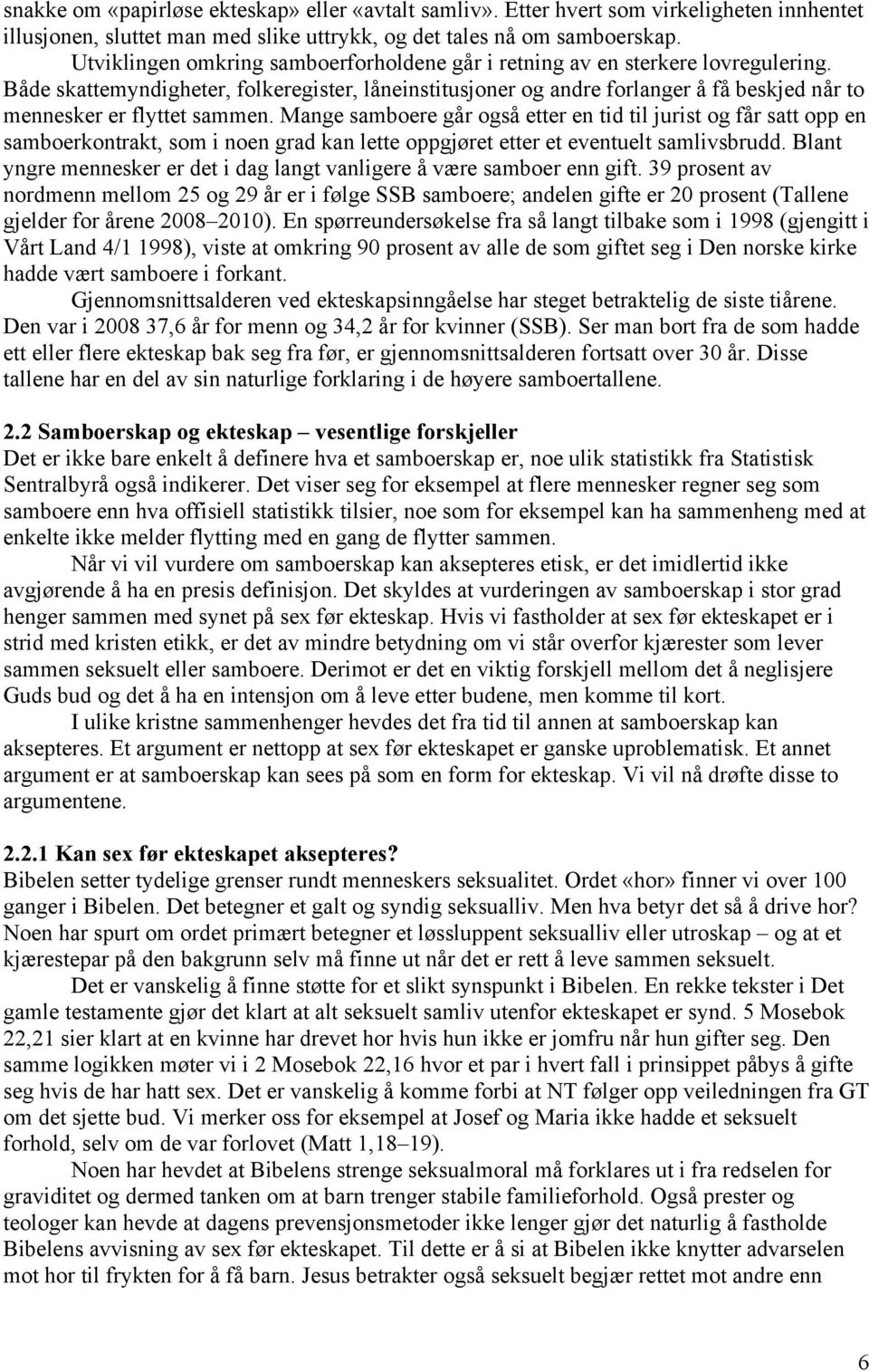 Både skattemyndigheter, folkeregister, låneinstitusjoner og andre forlanger å få beskjed når to mennesker er flyttet sammen.