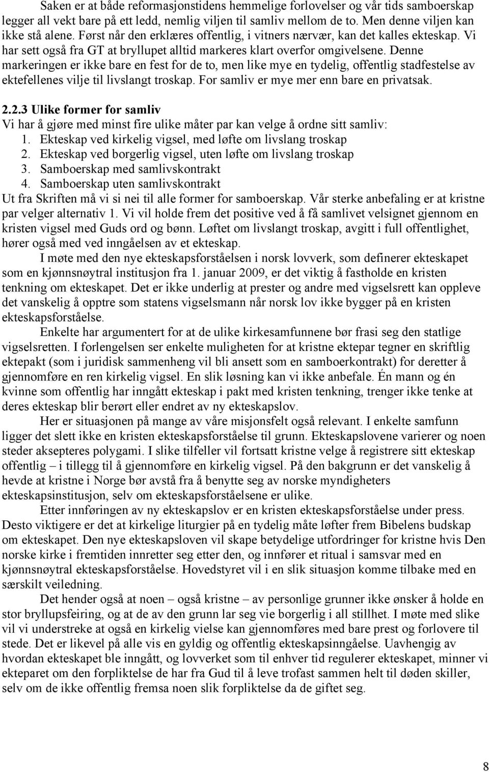 Denne markeringen er ikke bare en fest for de to, men like mye en tydelig, offentlig stadfestelse av ektefellenes vilje til livslangt troskap. For samliv er mye mer enn bare en privatsak. 2.