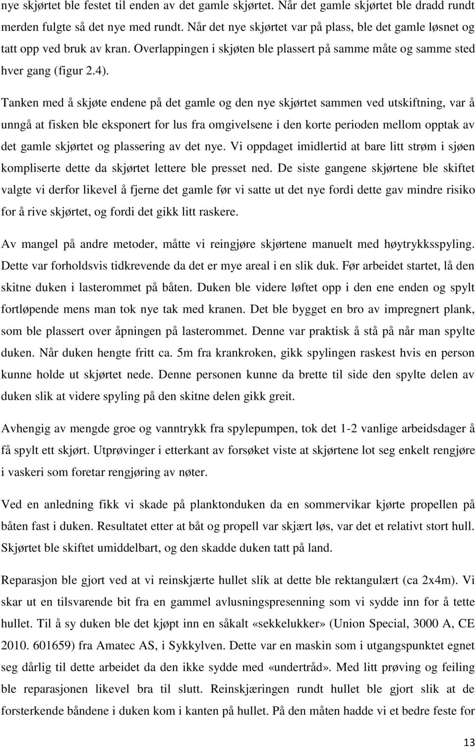 Tanken med å skjøte endene på det gamle og den nye skjørtet sammen ved utskiftning, var å unngå at fisken ble eksponert for lus fra omgivelsene i den korte perioden mellom opptak av det gamle