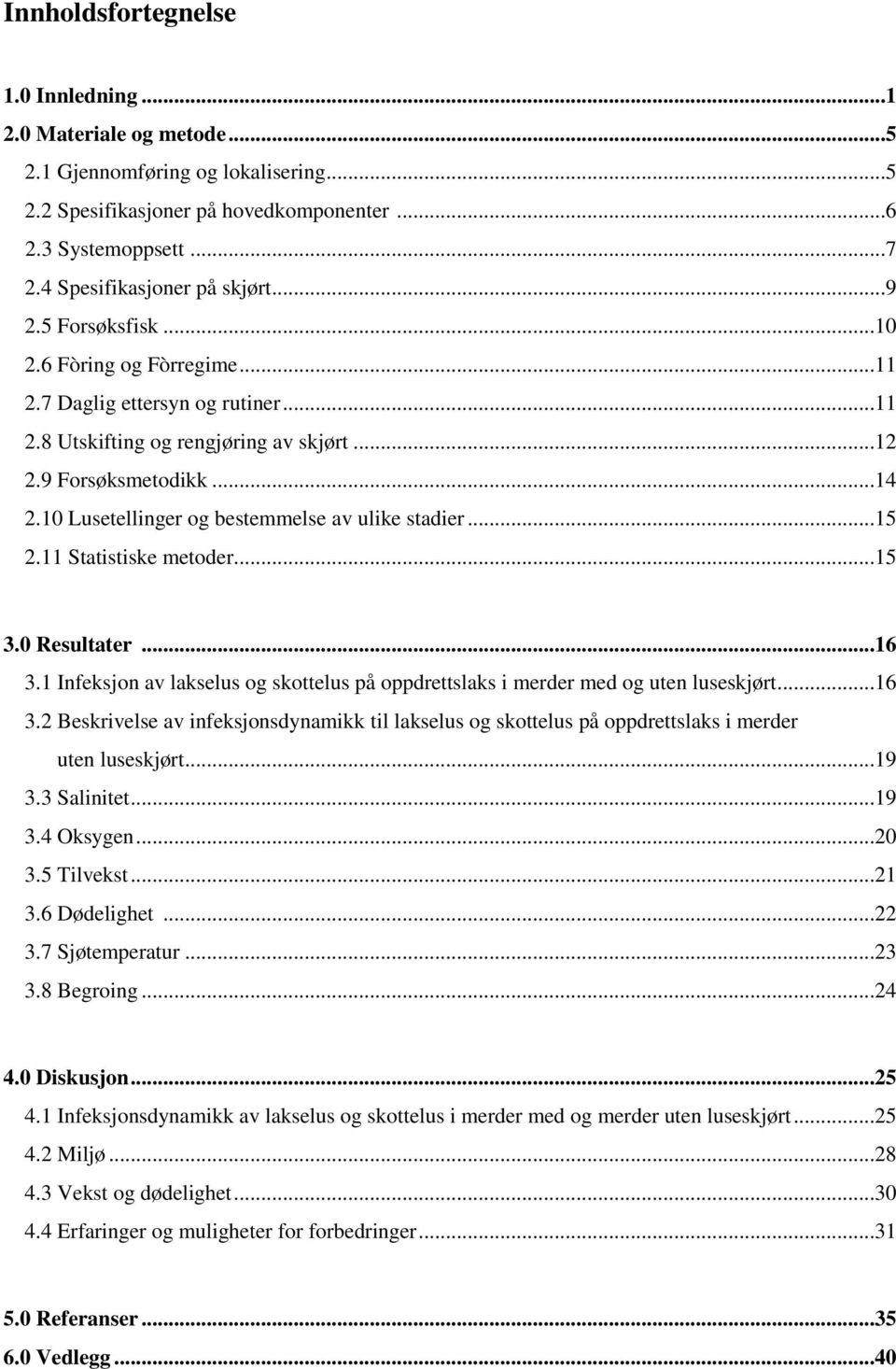 10 Lusetellinger og bestemmelse av ulike stadier...15 2.11 Statistiske metoder...15 3.0 Resultater...16 3.