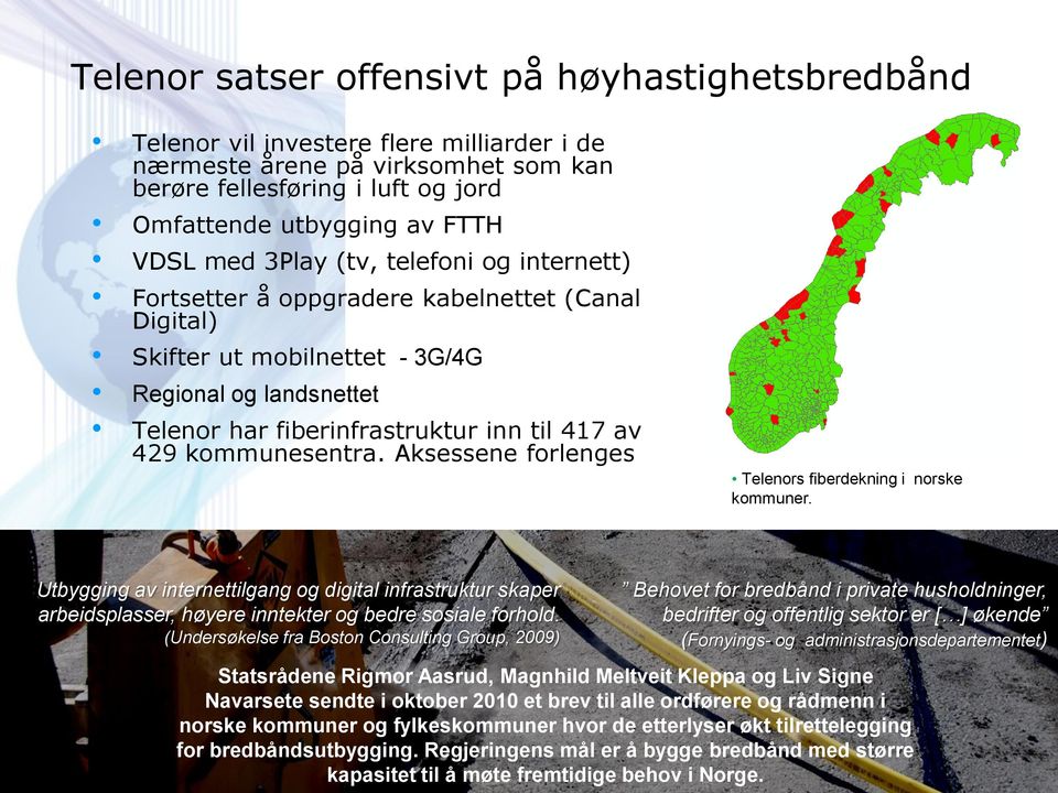 kommunesentra. Aksessene forlenges Telenors fiberdekning i norske kommuner. Utbygging av internettilgang og digital infrastruktur skaper arbeidsplasser, høyere inntekter og bedre sosiale forhold.