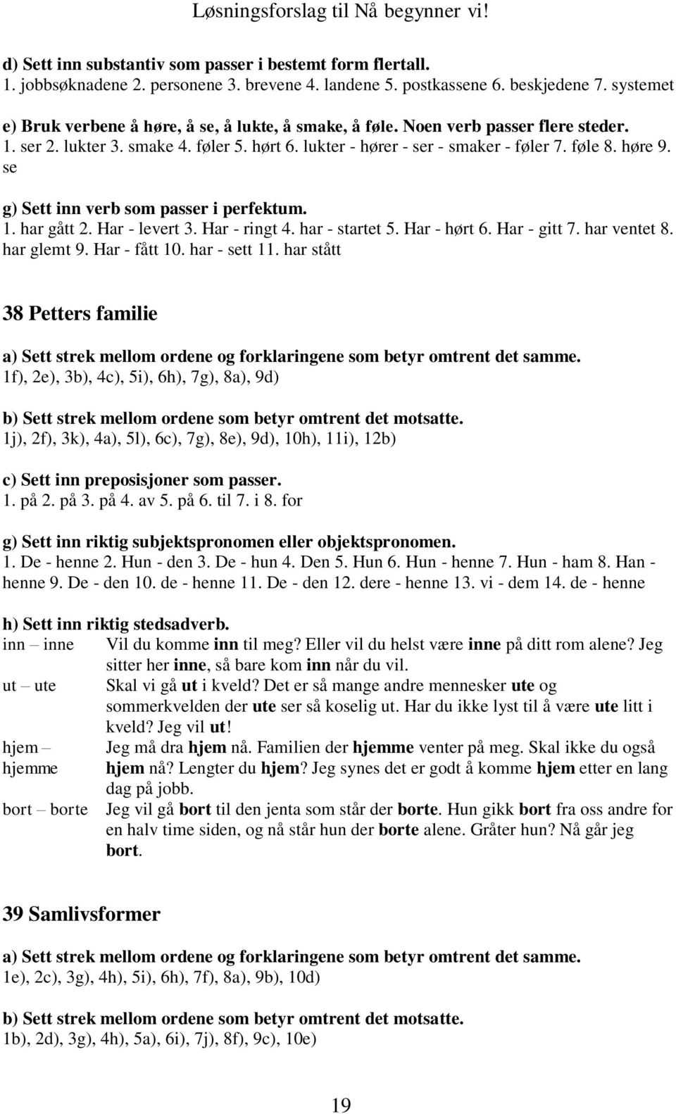 se g) Sett inn verb som passer i perfektum. 1. har gått 2. Har - levert 3. Har - ringt 4. har - startet 5. Har - hørt 6. Har - gitt 7. har ventet 8. har glemt 9. Har - fått 10. har - sett 11.