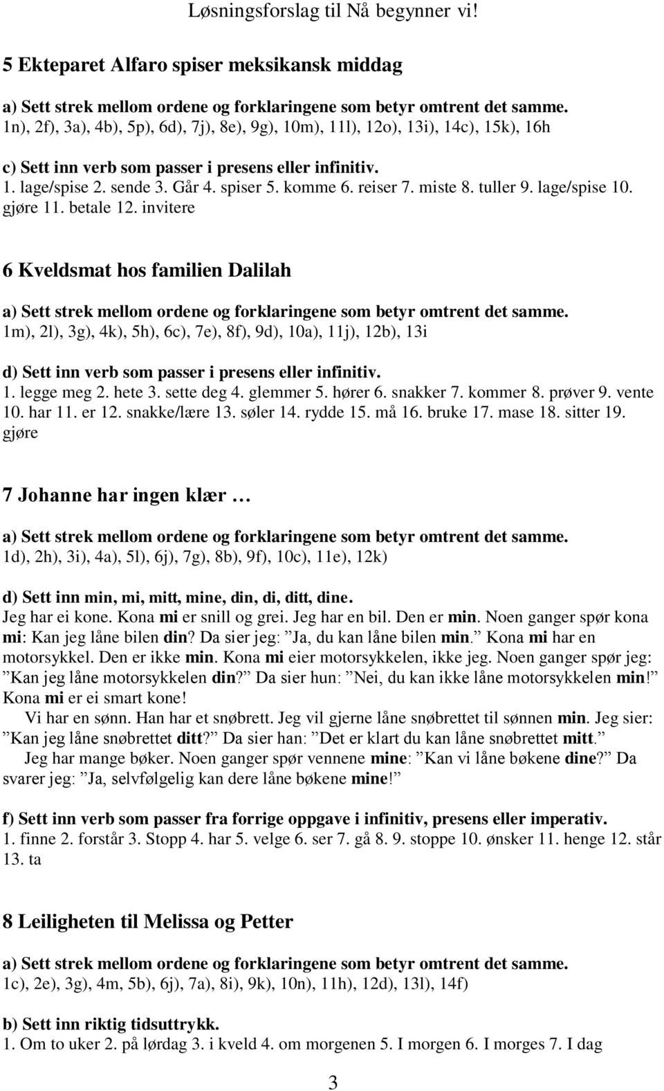 invitere 6 Kveldsmat hos familien Dalilah 1m), 2l), 3g), 4k), 5h), 6c), 7e), 8f), 9d), 10a), 11j), 12b), 13i d) Sett inn verb som passer i presens eller infinitiv. 1. legge meg 2. hete 3. sette deg 4.