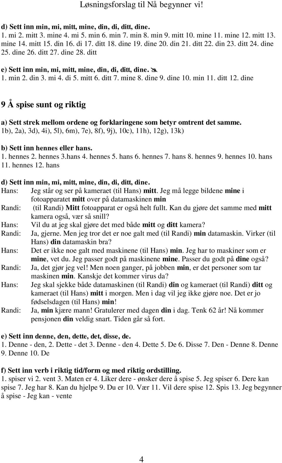 dine 10. min 11. ditt 12. dine 9 Å spise sunt og riktig 1b), 2a), 3d), 4i), 5l), 6m), 7e), 8f), 9j), 10c), 11h), 12g), 13k) b) Sett inn hennes eller hans. 1. hennes 2. hennes 3.hans 4. hennes 5.