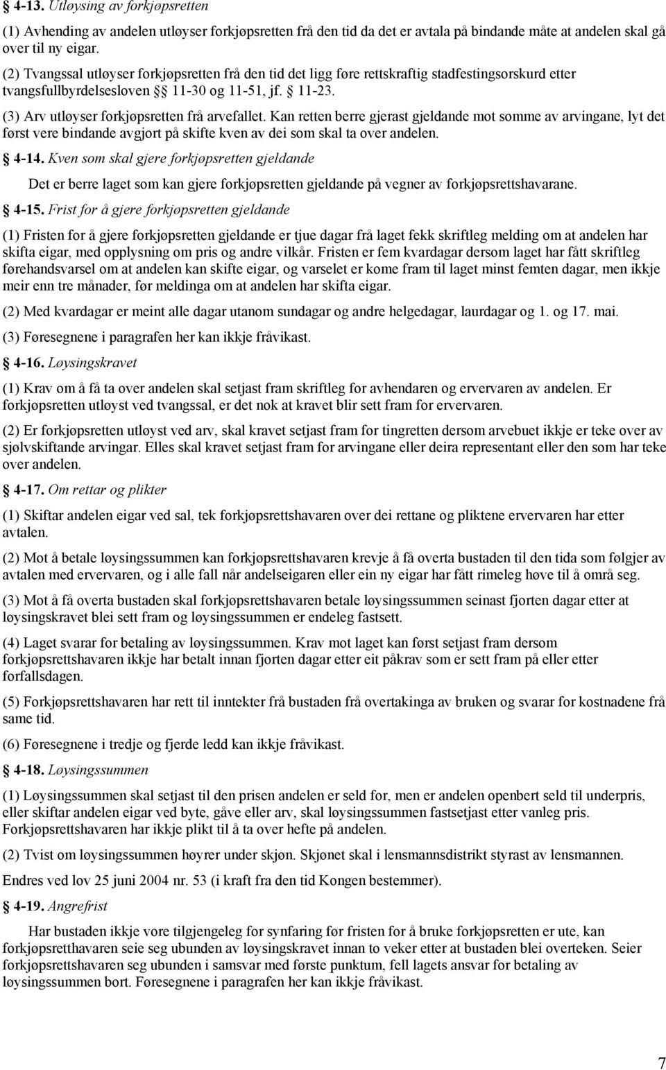 (3) Arv utløyser forkjøpsretten frå arvefallet. Kan retten berre gjerast gjeldande mot somme av arvingane, lyt det først vere bindande avgjort på skifte kven av dei som skal ta over andelen. 4-14.