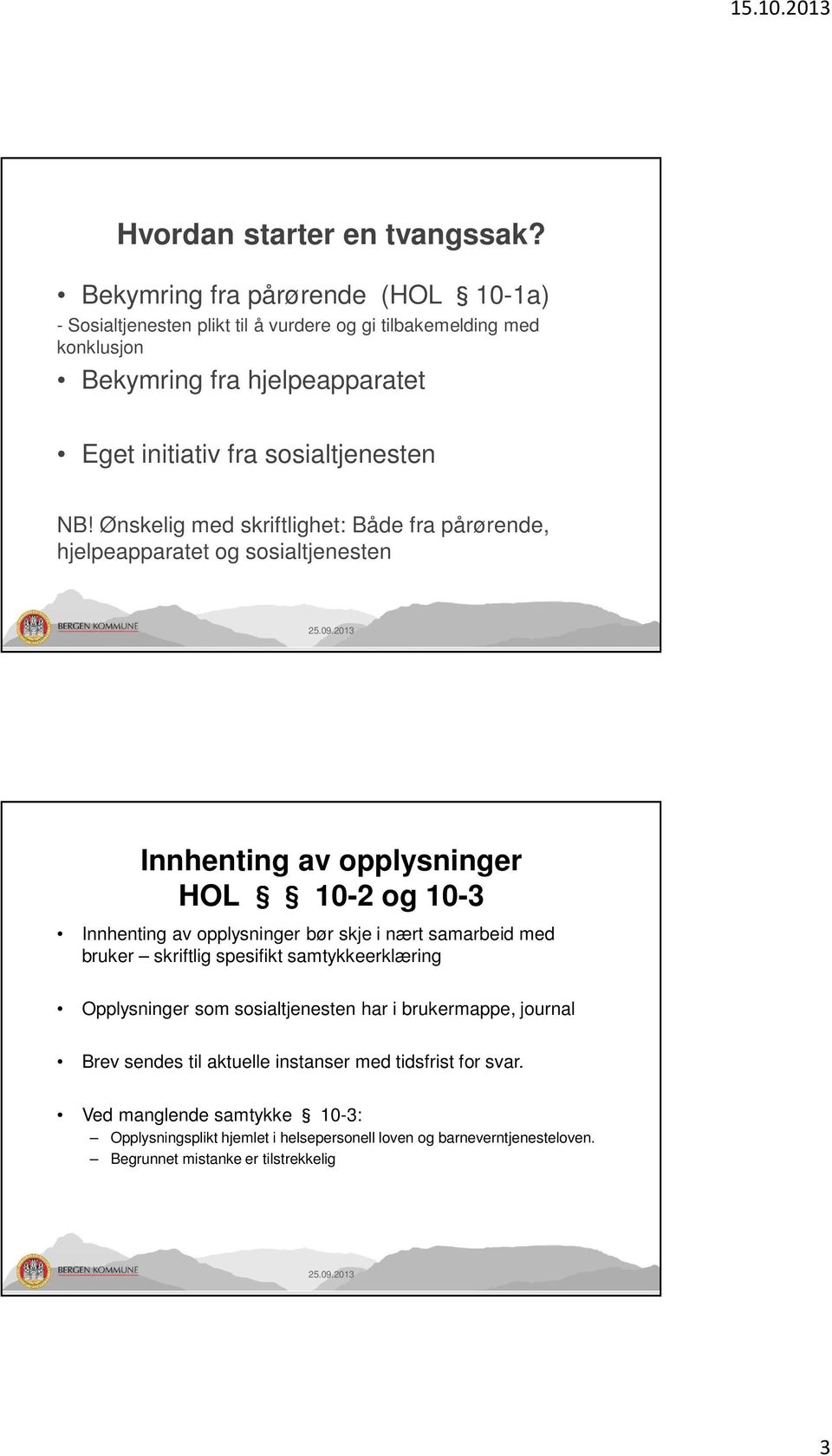 NB! Ønskelig med skriftlighet: Både fra pårørende, hjelpeapparatet og sosialtjenesten Innhenting av opplysninger HOL 10-2 og 10-3 Innhenting av opplysninger bør skje i nært