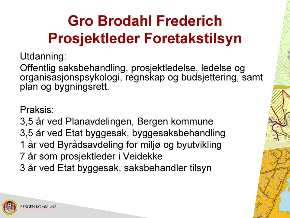 Praksis: 3,5 år ved Planavdelingen, Bergen kommune 3,5 år ved Etat byggesak, byggesaksbehandling 1 år