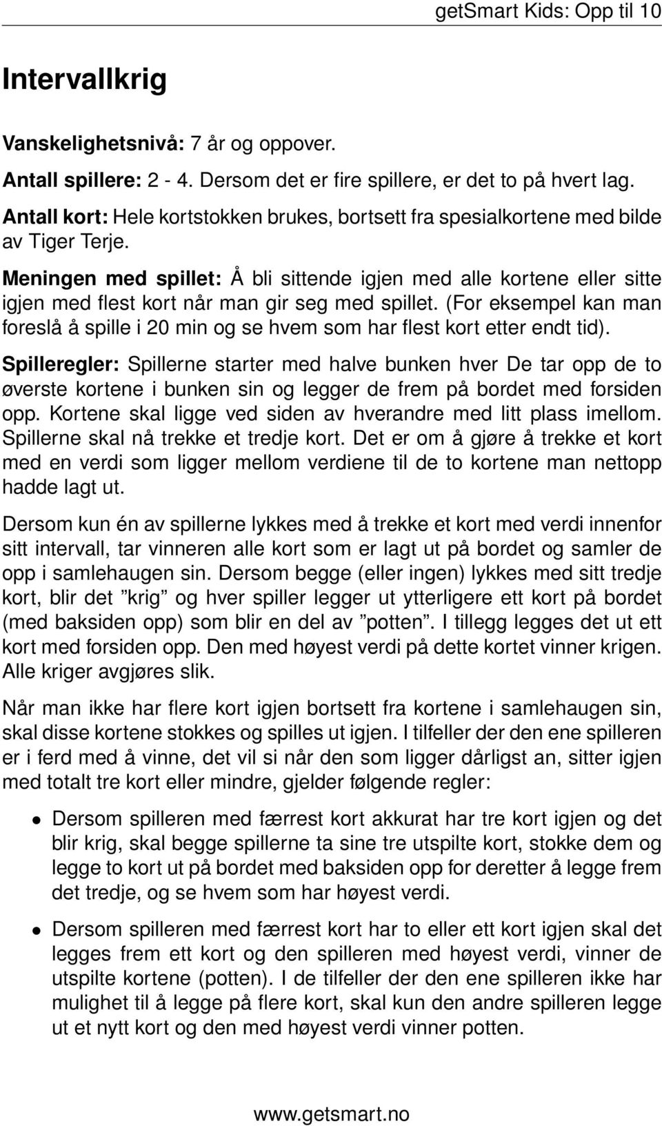 Meningen med spillet: Å bli sittende igjen med alle kortene eller sitte igjen med flest kort når man gir seg med spillet.