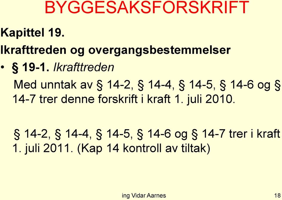 Ikrafttreden Med unntak av 14-2, 14-4, 14-5, 14-6 og 14-7 trer