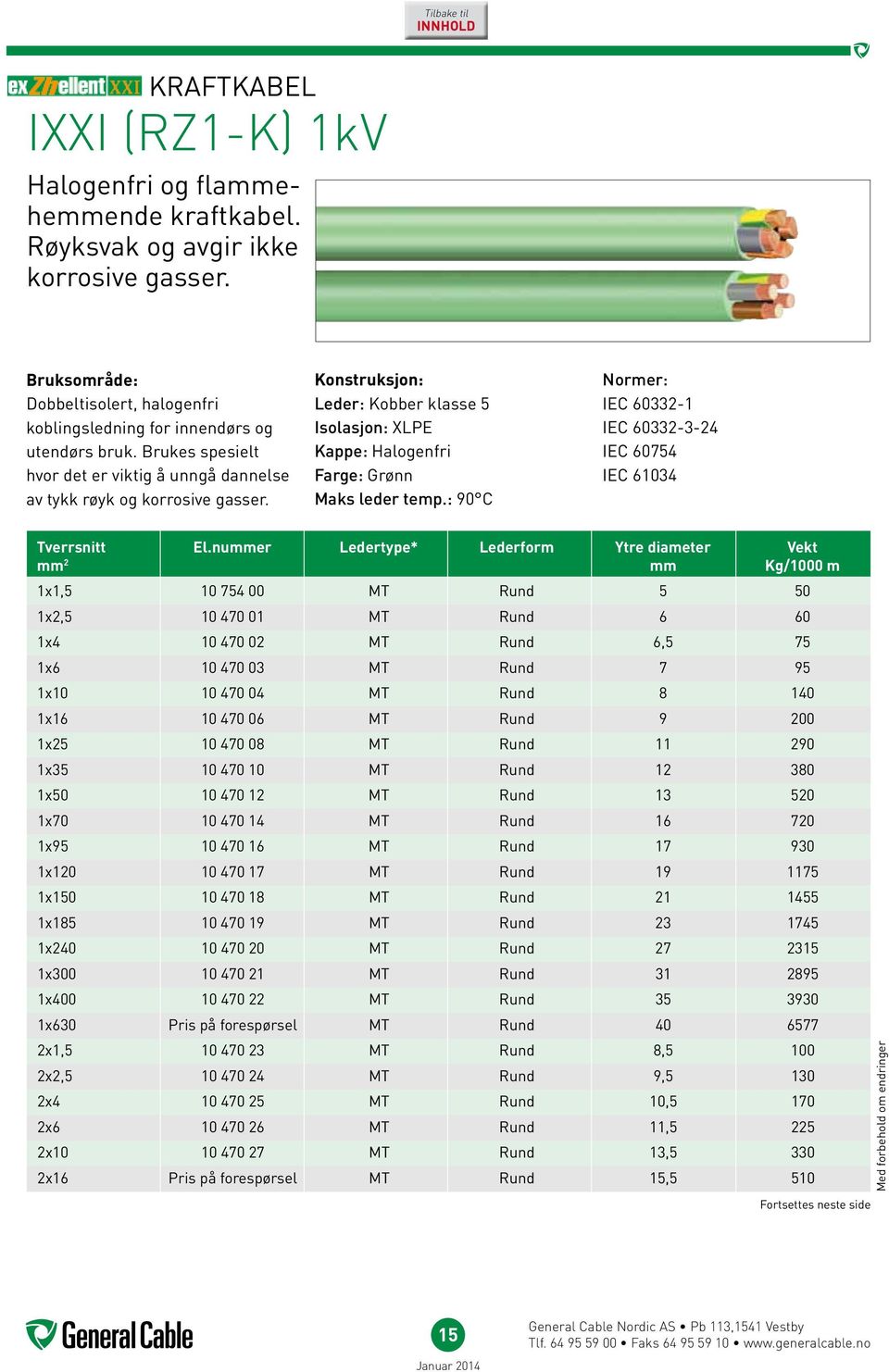 : 90 C Normer: IEC 60332-1 IEC 60332-3-24 IEC 60754 IEC 61034 Tverrsnitt El.