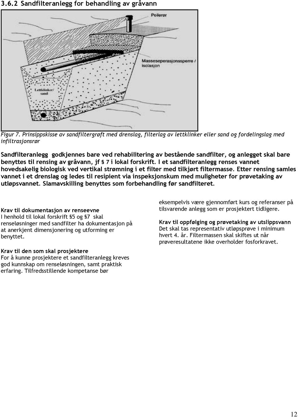 og anlegget skal bare benyttes til rensing av gråvann, jf 7 i lokal forskrift. I et sandfilteranlegg renses vannet hovedsakelig biologisk ved vertikal strømning i et filter med tilkjørt filtermasse.