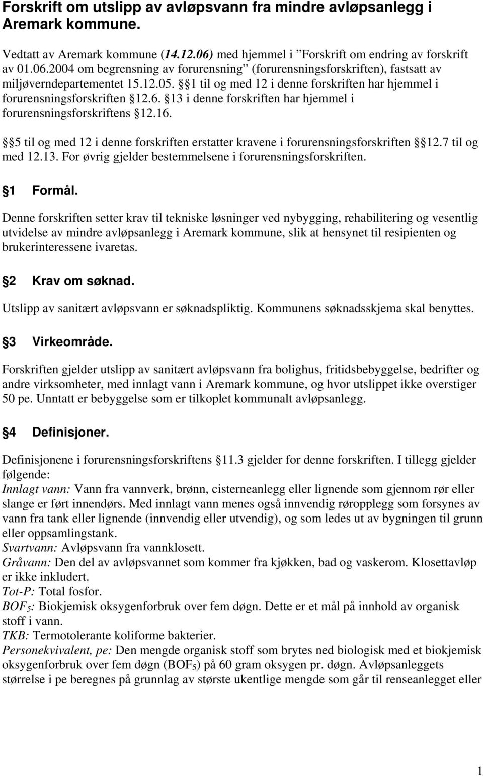 1 til og med 12 i denne forskriften har hjemmel i forurensningsforskriften 12.6. 13 i denne forskriften har hjemmel i forurensningsforskriftens 12.16.