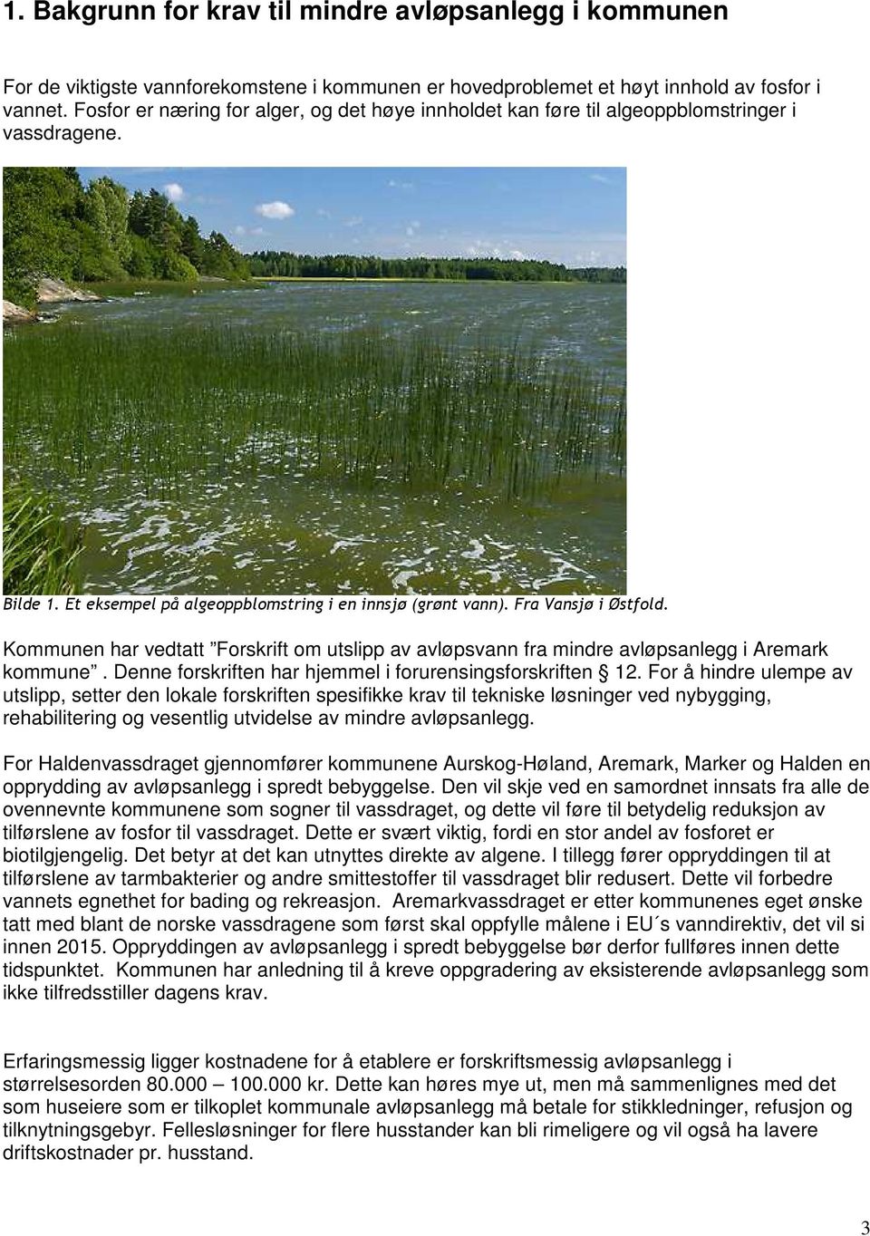 Kommunen har vedtatt Forskrift om utslipp av avløpsvann fra mindre avløpsanlegg i Aremark kommune. Denne forskriften har hjemmel i forurensingsforskriften 12.