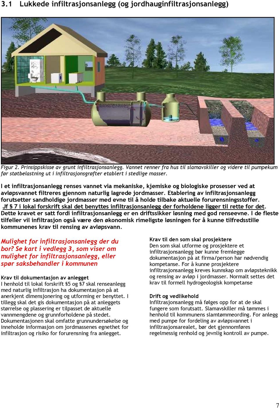 I et infiltrasjonsanlegg renses vannet via mekaniske, kjemiske og biologiske prosesser ved at avløpsvannet filtreres gjennom naturlig lagrede jordmasser.