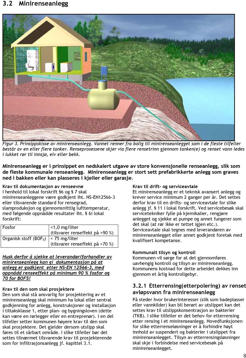 Minirenseanlegg er i prinsippet en nedskalert utgave av store konvensjonelle renseanlegg, slik som de fleste kommunale renseanlegg.