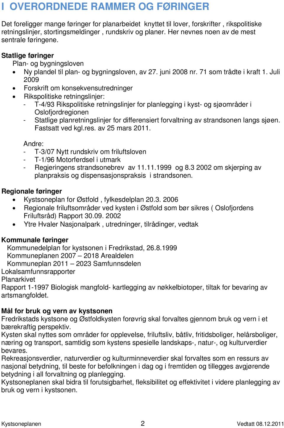 Juli 2009 Forskrift om konsekvensutredninger Rikspolitiske retningslinjer: - T-4/93 Rikspolitiske retningslinjer for planlegging i kyst- og sjøområder i Oslofjordregionen - Statlige
