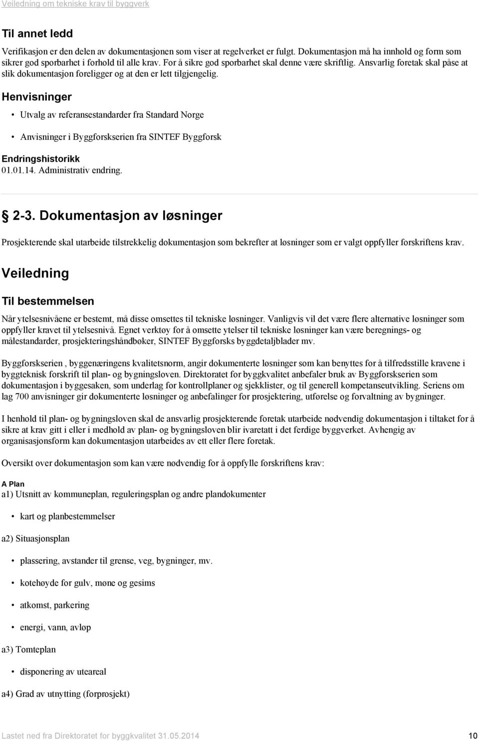 Utvalg av referansestandarder fra Standard Norge Anvisninger i Byggforskserien fra SINTEF Byggforsk Endringshistorikk 01.01.14. Administrativ endring. 2-3.