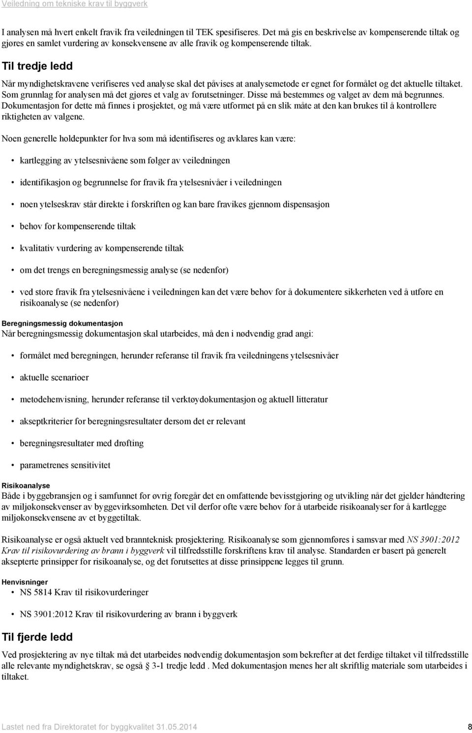 Til tredje ledd Når myndighetskravene verifiseres ved analyse skal det påvises at analysemetode er egnet for formålet og det aktuelle tiltaket.