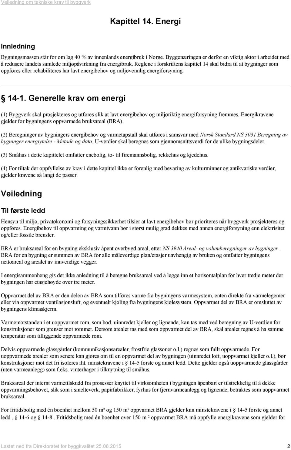 Reglene i forskriftens kapittel 14 skal bidra til at bygninger som oppføres eller rehabiliteres har lavt energibehov og miljøvennlig energiforsyning. 14-1.