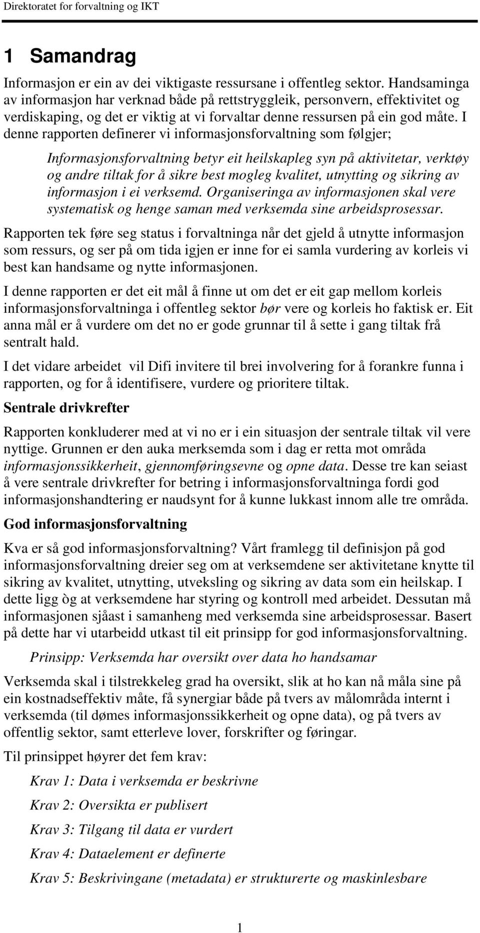 I denne rapporten definerer vi informasjonsforvaltning som følgjer; Informasjonsforvaltning betyr eit heilskapleg syn på aktivitetar, verktøy og andre tiltak for å sikre best mogleg kvalitet,