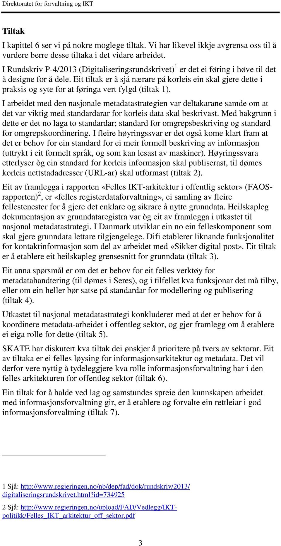 Eit tiltak er å sjå nærare på korleis ein skal gjere dette i praksis og syte for at føringa vert fylgd (tiltak 1).