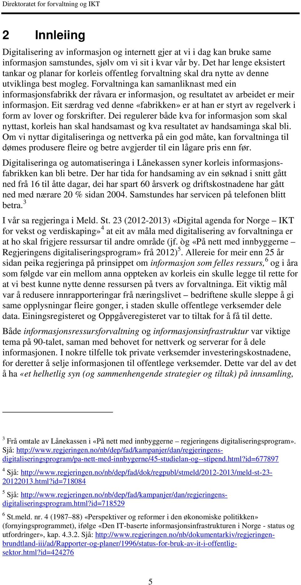 Forvaltninga kan samanliknast med ein informasjonsfabrikk der råvara er informasjon, og resultatet av arbeidet er meir informasjon.