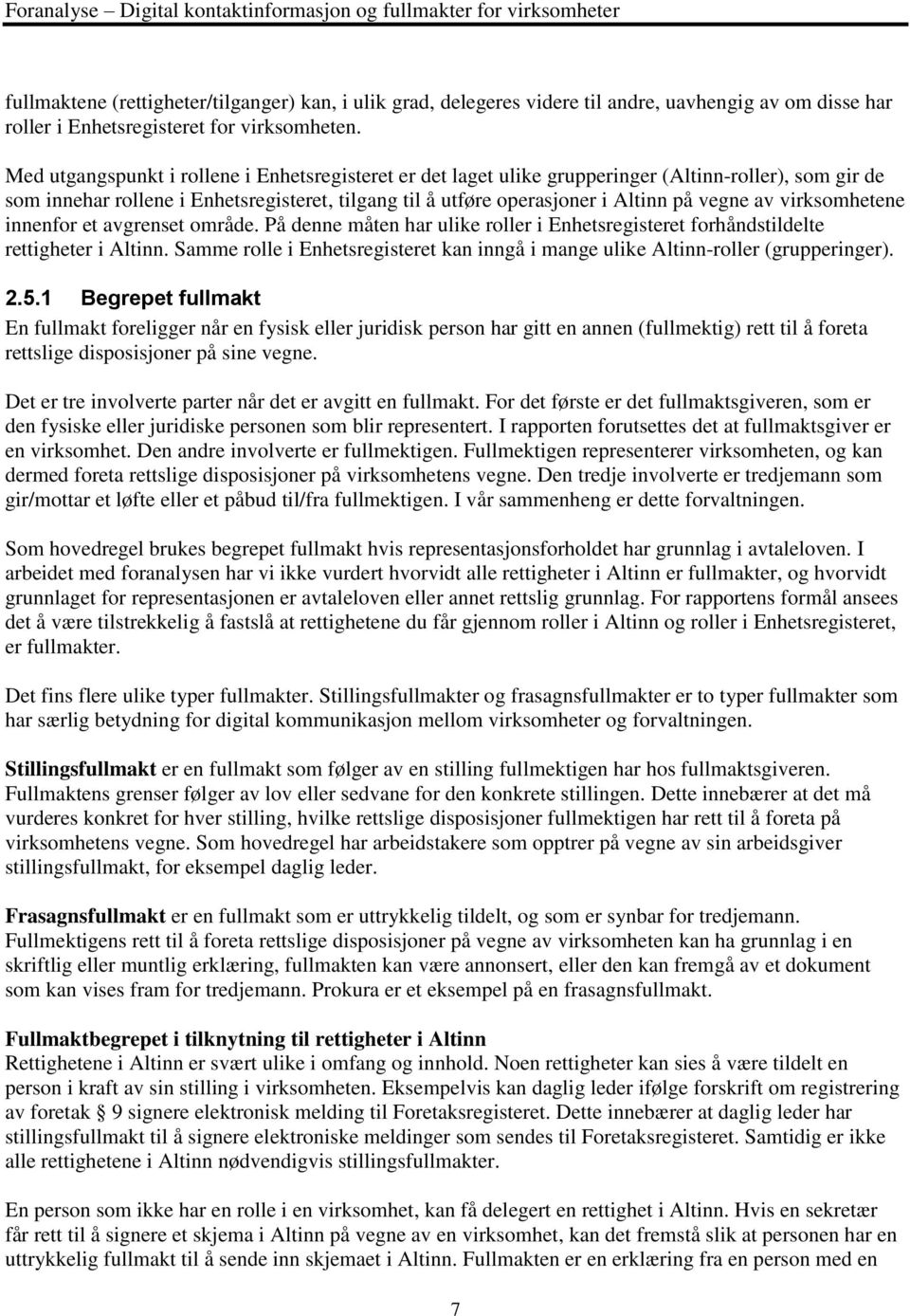 virksomhetene innenfor et avgrenset område. På denne måten har ulike roller i Enhetsregisteret forhåndstildelte rettigheter i Altinn.