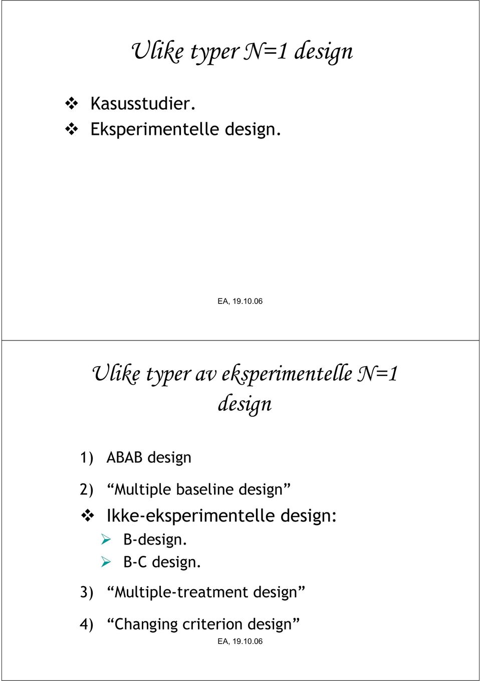 Multiple baseline design Ikke-eksperimentelle design: B-design.