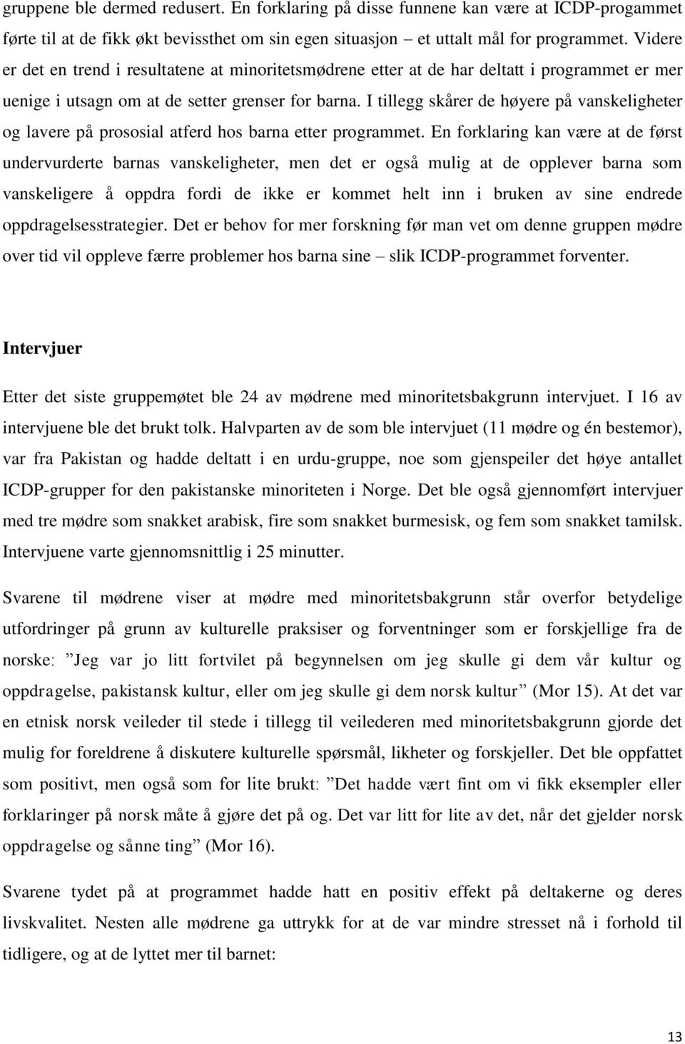 I tillegg skårer de høyere på vanskeligheter og lavere på prososial atferd hos barna etter programmet.