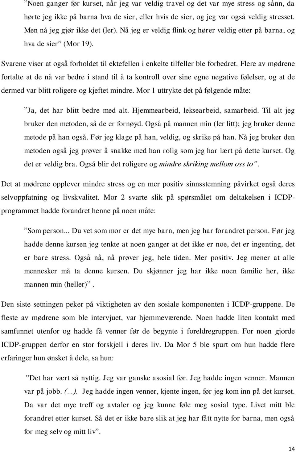 Flere av mødrene fortalte at de nå var bedre i stand til å ta kontroll over sine egne negative følelser, og at de dermed var blitt roligere og kjeftet mindre.