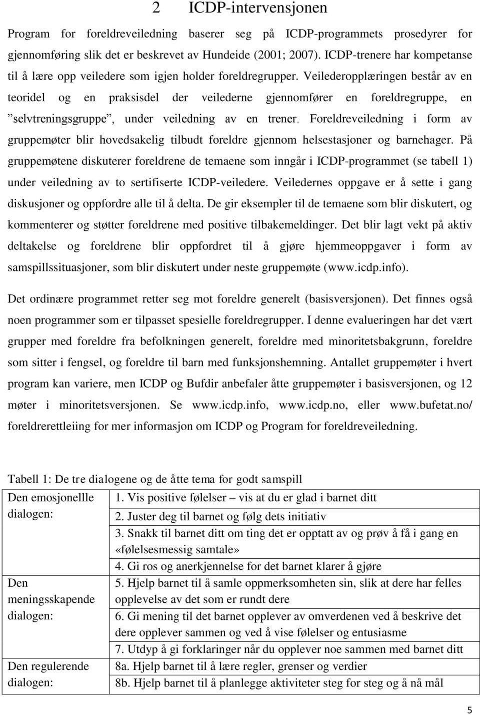 Veilederopplæringen består av en teoridel og en praksisdel der veilederne gjennomfører en foreldregruppe, en selvtreningsgruppe, under veiledning av en trener.