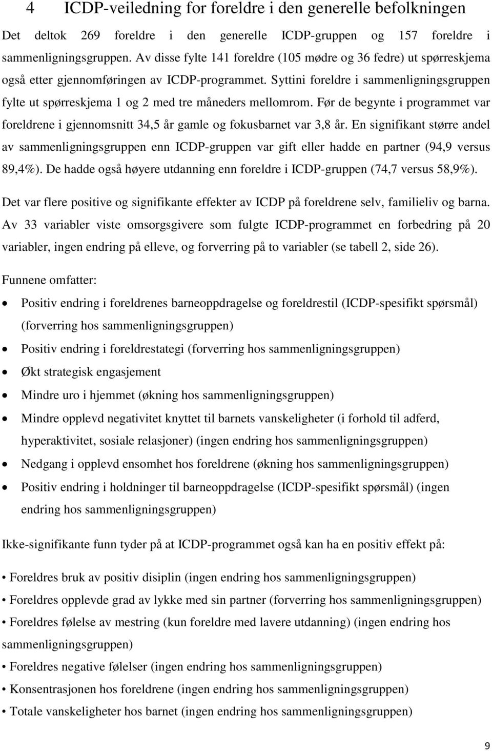 Syttini foreldre i sammenligningsgruppen fylte ut spørreskjema 1 og 2 med tre måneders mellomrom. Før de begynte i programmet var foreldrene i gjennomsnitt 34,5 år gamle og fokusbarnet var 3,8 år.