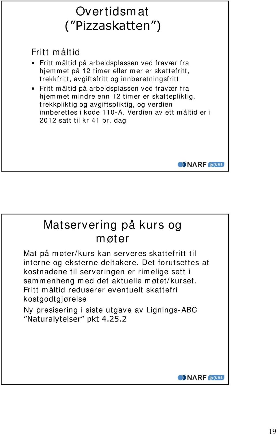 Verdien av ett måltid er i 2012 satt til kr 41 pr. dag Matservering på kurs og møter Mat på møter/kurs kan serveres skattefritt til interne og eksterne deltakere.