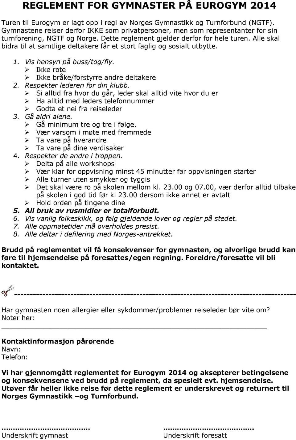 Alle skal bidra til at samtlige deltakere får et stort faglig og sosialt utbytte. 1. Vis hensyn på buss/tog/fly. Ikke rote Ikke bråke/forstyrre andre deltakere 2. Respekter lederen for din klubb.