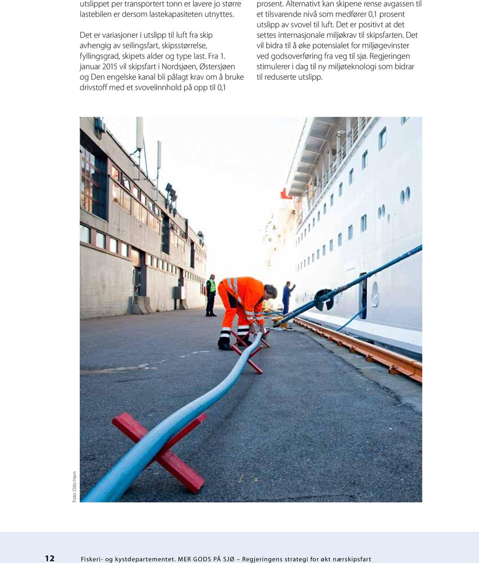 januar 2015 vil skipsfart i Nordsjøen, Østersjøen og Den engelske kanal bli pålagt krav om å bruke drivstoff med et svovelinnhold på opp til 0,1 prosent.