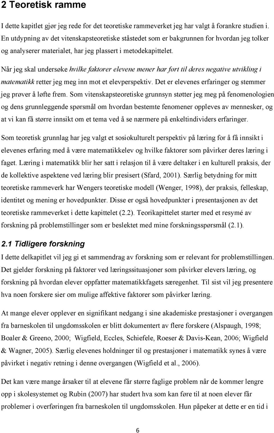 Når jeg skal undersøke hvilke faktorer elevene mener har ført til deres negative utvikling i matematikk retter jeg meg inn mot et elevperspektiv.