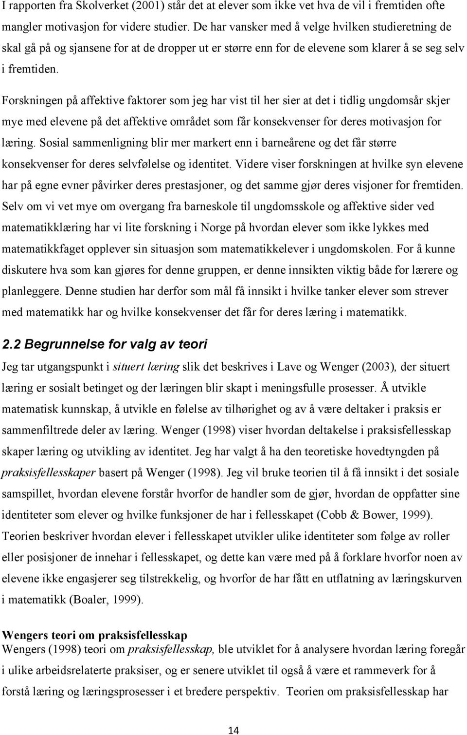 Forskningen på affektive faktorer som jeg har vist til her sier at det i tidlig ungdomsår skjer mye med elevene på det affektive området som får konsekvenser for deres motivasjon for læring.