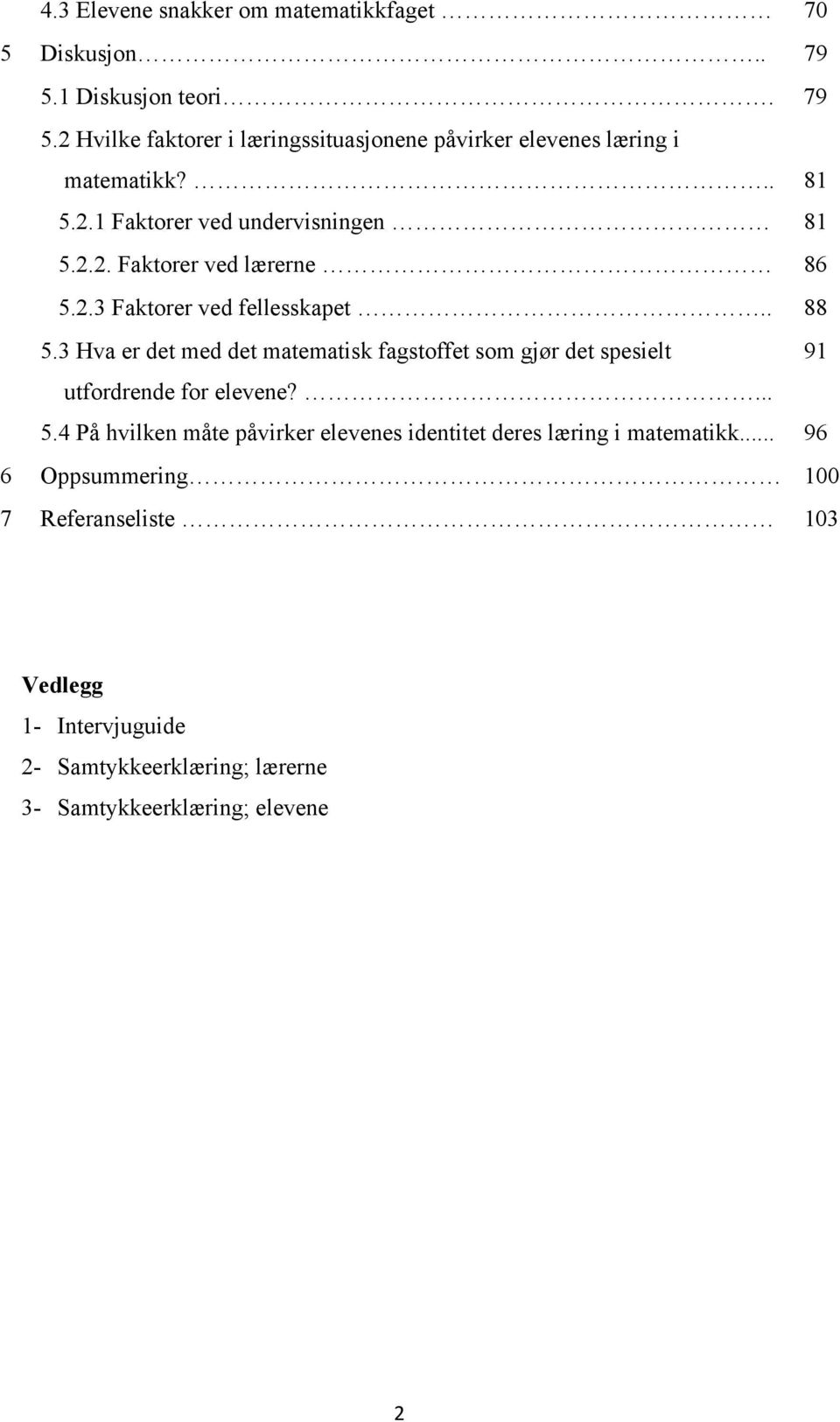 3 Hva er det med det matematisk fagstoffet som gjør det spesielt 91 utfordrende for elevene?... 5.