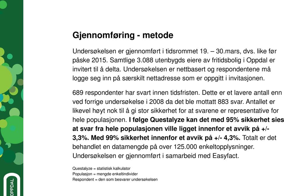 Dette er et lavere antall enn ved forrige undersøkelse i 2008 da det ble mottatt 883 svar. Antallet er likevel høyt nok til å gi stor sikkerhet for at svarene er representative for hele populasjonen.