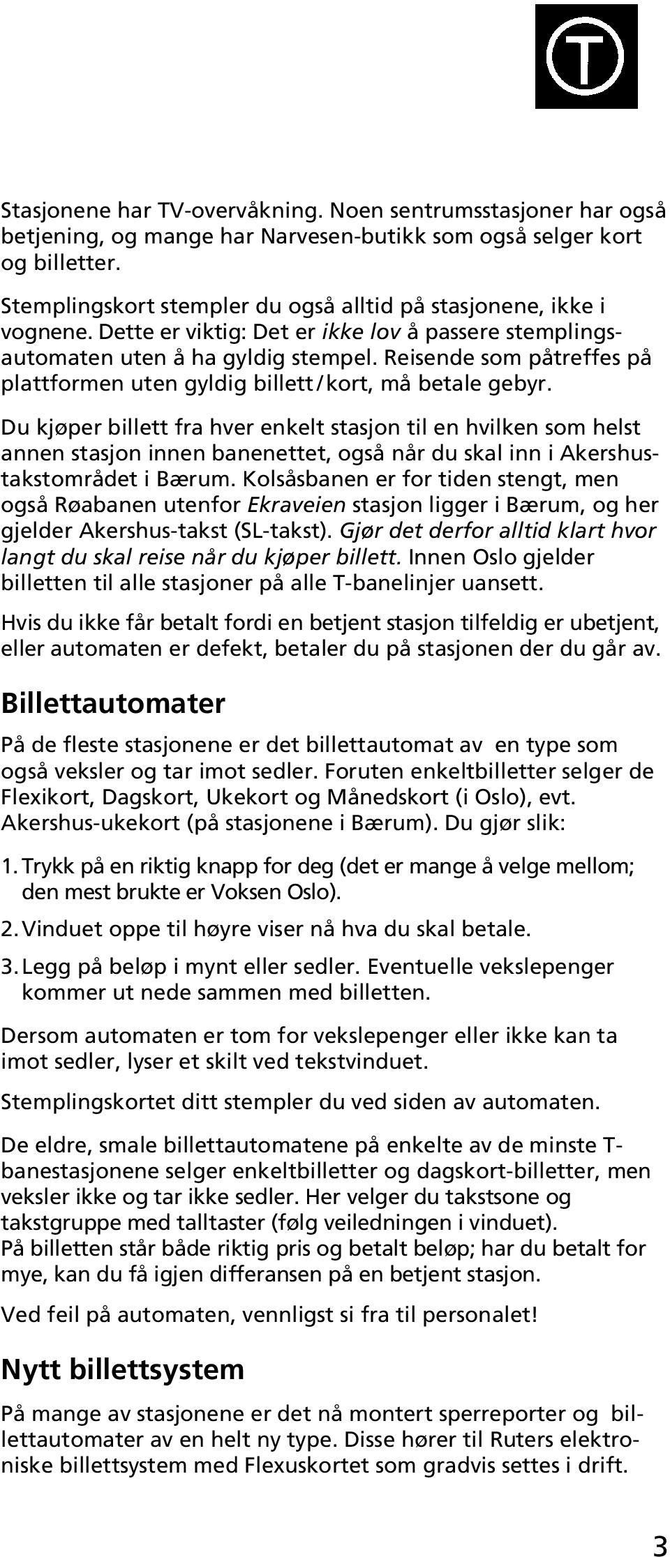 Reisende som påtreffes på plattformen uten gyldig billett / kort, må betale gebyr.