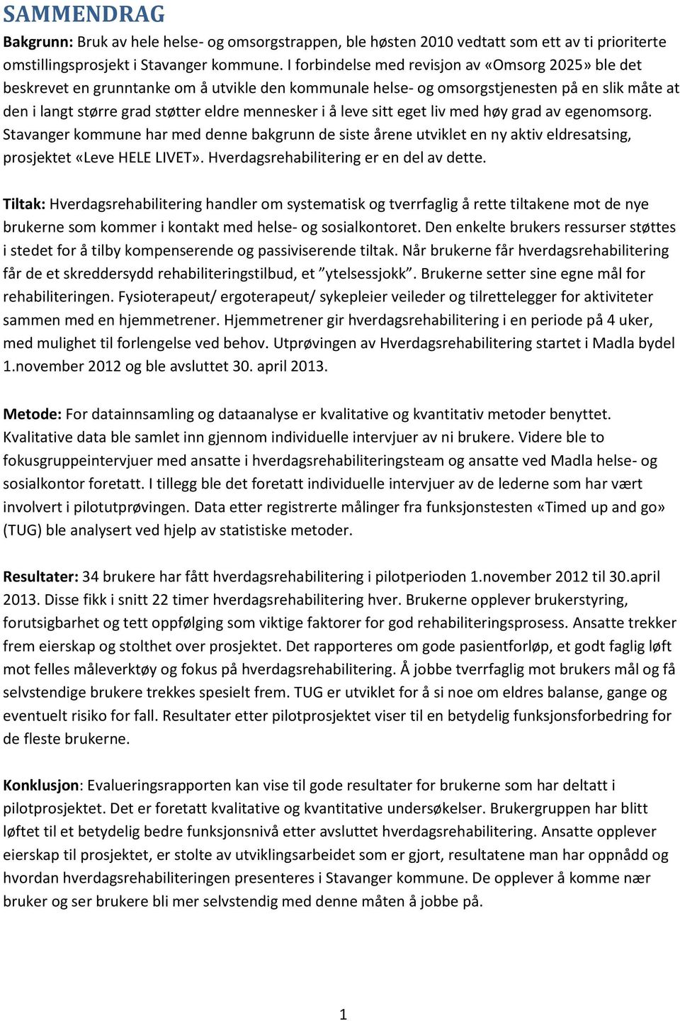 å leve sitt eget liv med høy grad av egenomsorg. Stavanger kommune har med denne bakgrunn de siste årene utviklet en ny aktiv eldresatsing, prosjektet «Leve HELE LIVET».