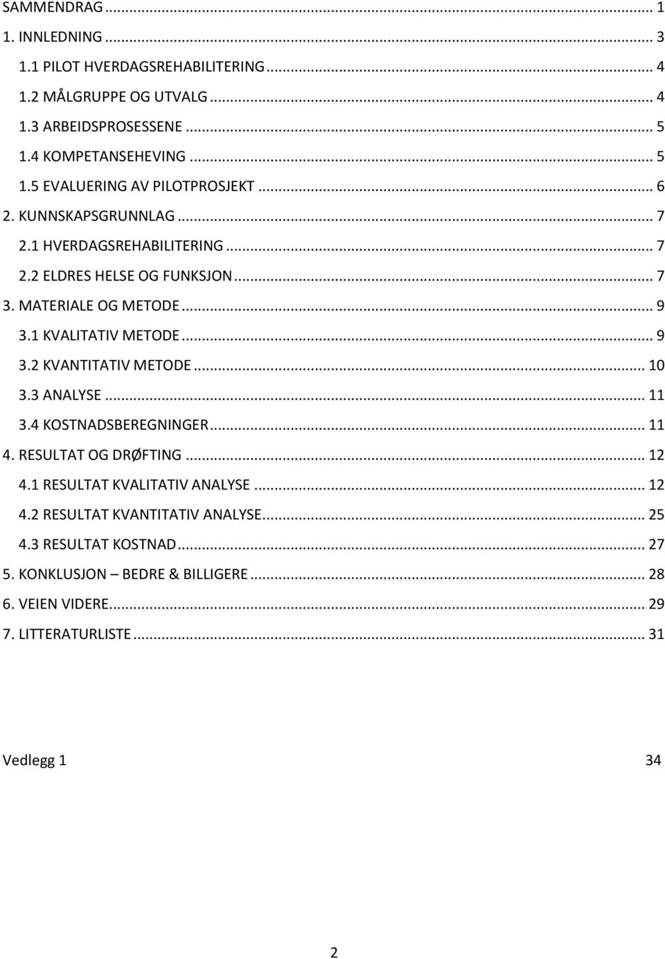 .. 10 3.3 ANALYSE... 11 3.4 KOSTNADSBEREGNINGER... 11 4. RESULTAT OG DRØFTING... 12 4.1 RESULTAT KVALITATIV ANALYSE... 12 4.2 RESULTAT KVANTITATIV ANALYSE... 25 4.