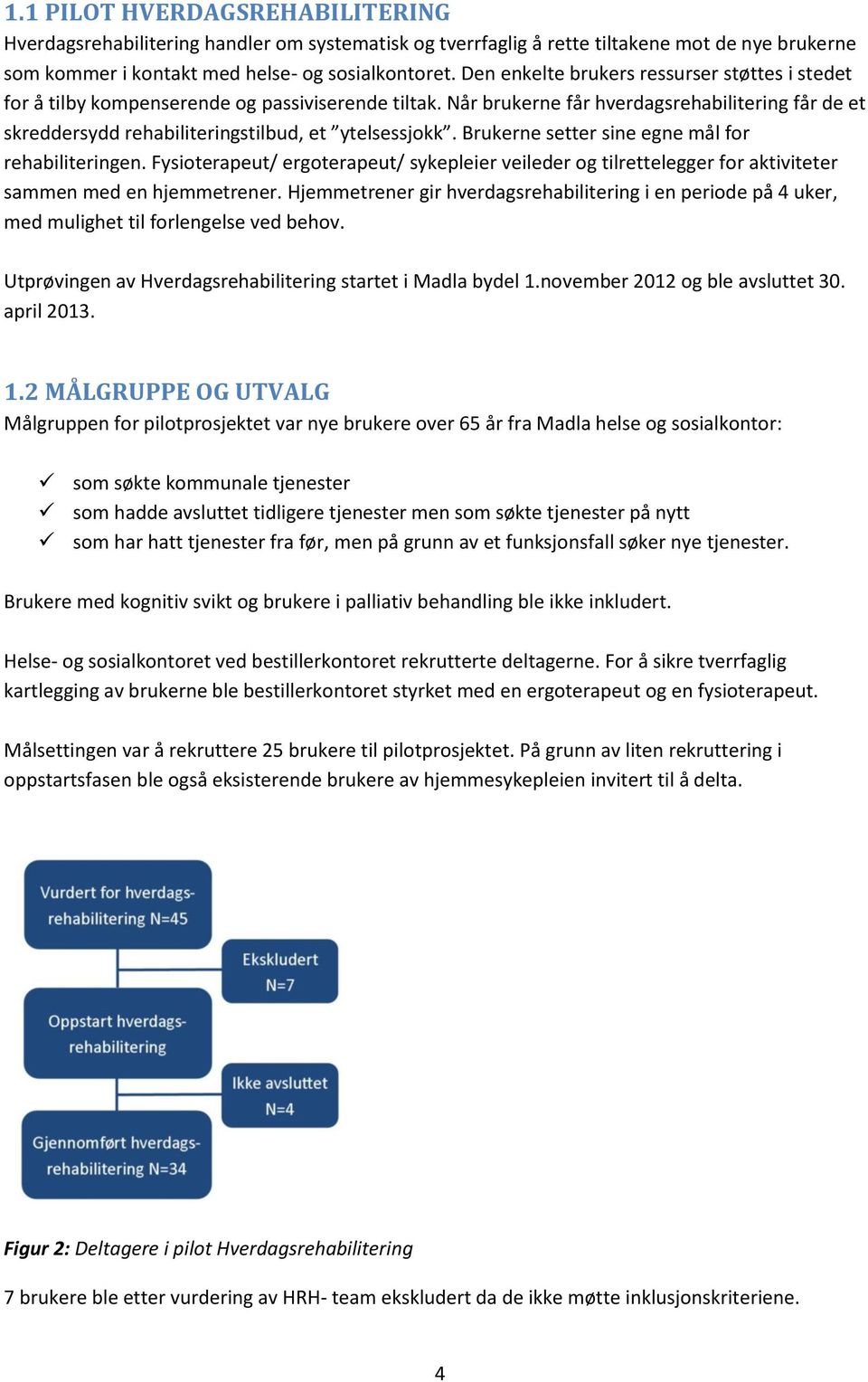 Når brukerne får hverdagsrehabilitering får de et skreddersydd rehabiliteringstilbud, et ytelsessjokk. Brukerne setter sine egne mål for rehabiliteringen.