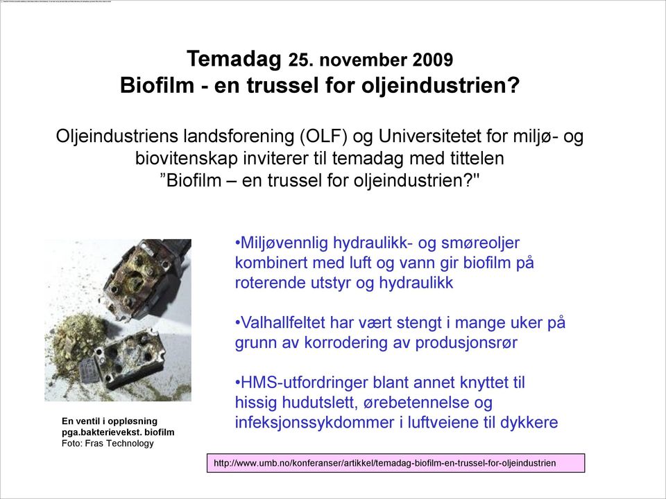 " Miljøvennlig hydraulikk- og smøreoljer kombinert med luft og vann gir biofilm på roterende utstyr og hydraulikk Valhallfeltet har vært stengt i mange uker på grunn av