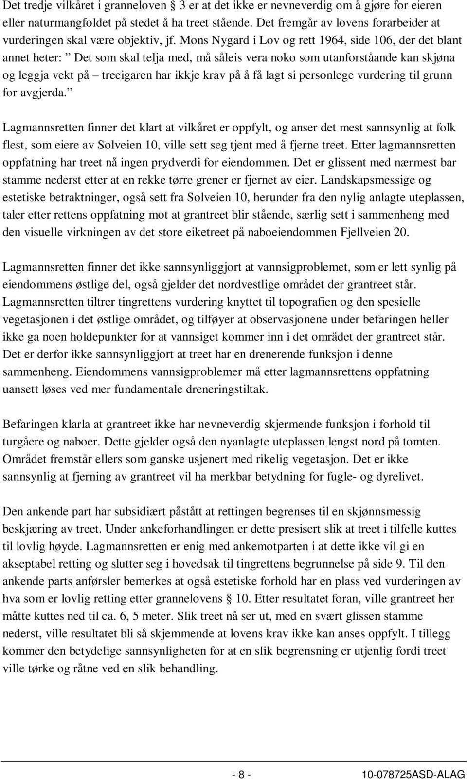 Mons Nygard i Lov og rett 1964, side 106, der det blant annet heter: Det som skal telja med, må såleis vera noko som utanforståande kan skjøna og leggja vekt på treeigaren har ikkje krav på å få lagt