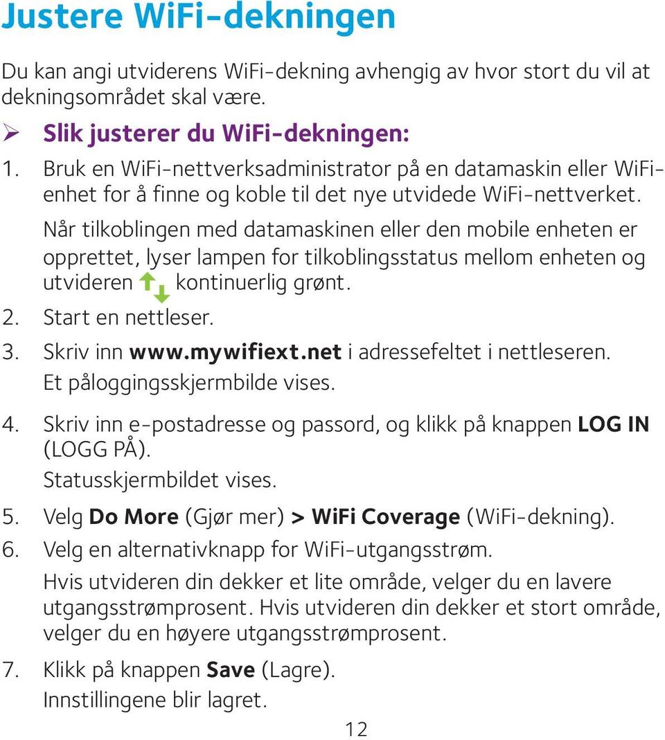 Når tilkoblingen med datamaskinen eller den mobile enheten er opprettet, lyser lampen for tilkoblingsstatus mellom enheten og utvideren kontinuerlig grønt. 2. Start en nettleser. 3. Skriv inn www.